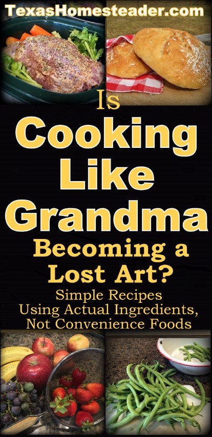 Is cooking like grandma becoming a lost art? Simple recipes using ingredients, not convenience foods. #TexasHomesteader