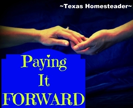 Paying it forward In Real Life. Many People want to Pay It Forward but don't know what to do. There are many day-to-day opportunities in REAL LIFE to do something great! #TexasHomesteader