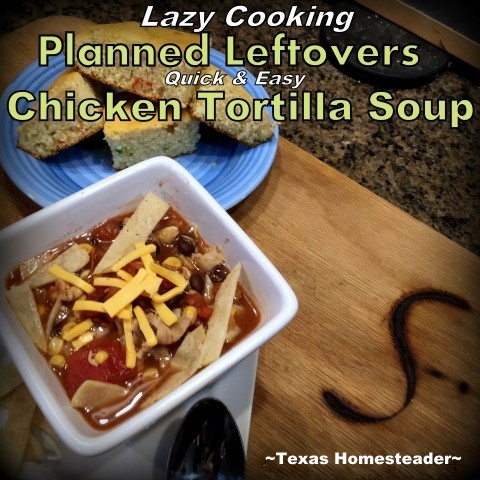 Planned Leftovers: Use leftover chicken, a few dried out corn tortillas, a few cans of veggies to make delicious Chicken Tortilla Soup! #TexasHomesteader