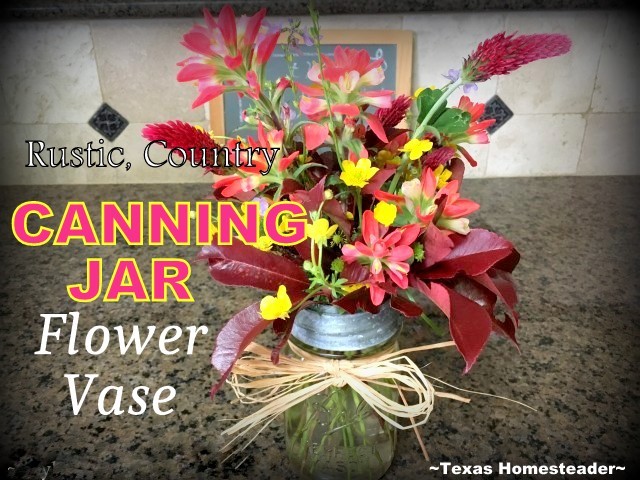 You can use an old or repurposed canning jar to make an adorable rustic country flower vase. I love it, and it's so easy to do! #TexasHomesteader