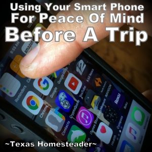 I use my smart phone to make a list of tasks to do before leaving on a trip. So much peace of mind! #TexasHomesteader