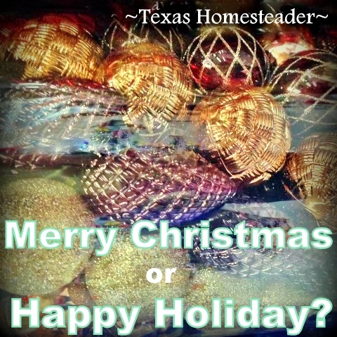 Merry Christmas or Happy Holidays? What a beautiful thing it would be to celebrate the season with the best gift of all: LOVE! #TexasHomesteader