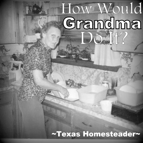 Did you ever stop and wonder "How would grandma do this?" Oh yeah, grandma was the queen of "Use Whatcha Got"! She got by fine without plastic & disposables. #TexasHomesteader