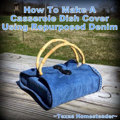 Cute Repurposed denim casserole dish carrier. I love all things denim! Come see 4 quick projects I've done to repurpose denim from worn jeans into useful things around our home. #TexasHomesteader