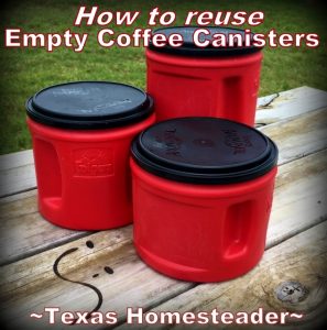 How to repurpose empty coffee canisters. Texas Homesteader's Top 10 posts of 2019 #TexasHomesteader