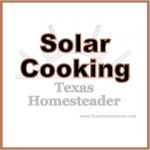 All our Solar Cooking articles. #TexasHomesteader