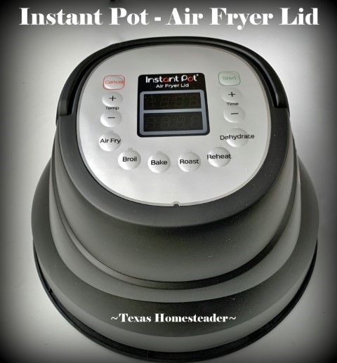 Instant Pot Air Fryer Lid for easy broiling, dehydrating, crisping and more. #Texas Homesteader